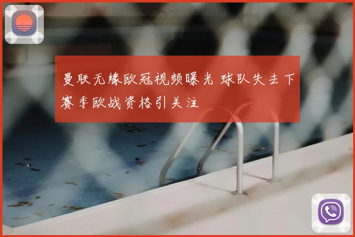 曼联无缘欧冠视频曝光 球队失去下赛季欧战资格引关注