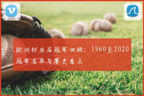 欧洲杯历届冠军回顾：1960至2020冠军名单与赛史看点