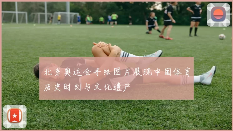 北京奥运会手绘图片展现中国体育历史时刻与文化遗产