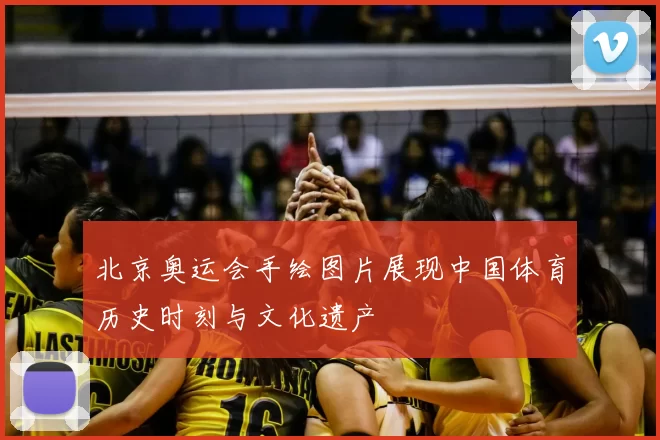 北京奥运会手绘图片展现中国体育历史时刻与文化遗产