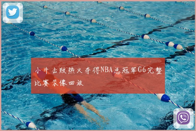 小牛击败热火夺得NBA总冠军G6完整比赛录像回放