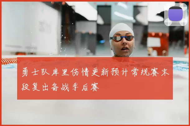 勇士队库里伤情更新预计常规赛末段复出备战季后赛