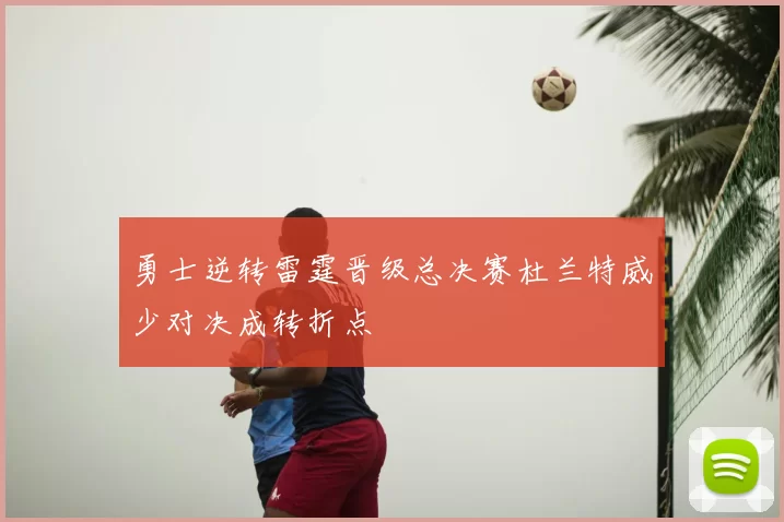 勇士逆转雷霆晋级总决赛杜兰特威少对决成转折点