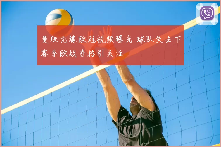 曼联无缘欧冠视频曝光 球队失去下赛季欧战资格引关注